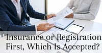 Insurance or Registration First, Which Is Accepted?